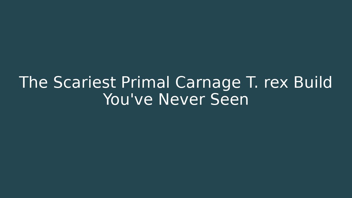 The Scariest Primal Carnage T. rex Build You’ve Never Seen
