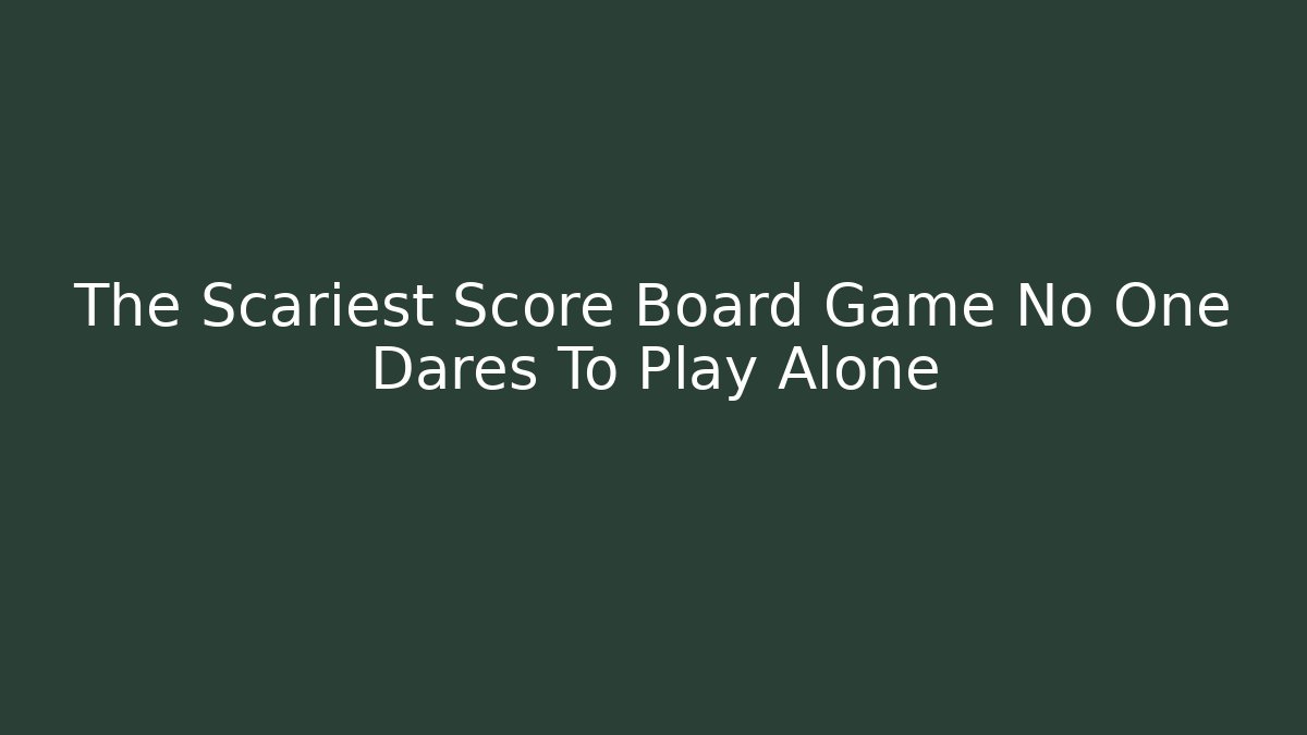 The Scariest Score Board Game No One Dares To Play Alone
