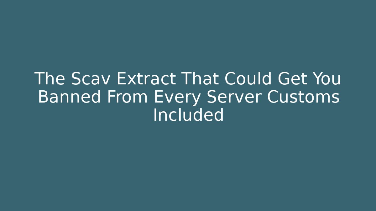 The Scav Extract That Could Get You Banned From Every Server Customs Included