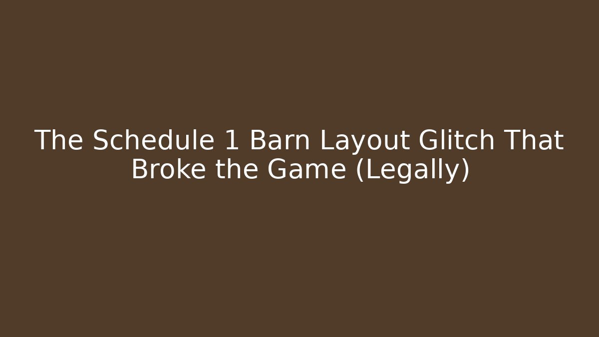 The Schedule 1 Barn Layout Glitch That Broke the Game (Legally)