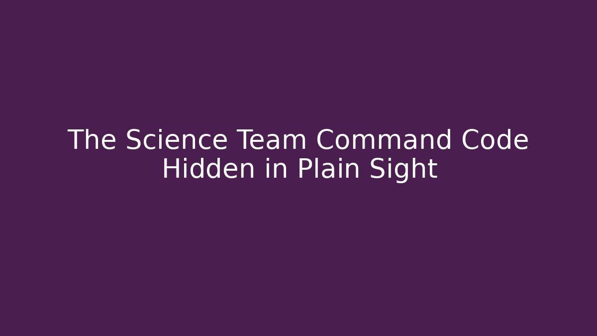 The Science Team Command Code Hidden in Plain Sight