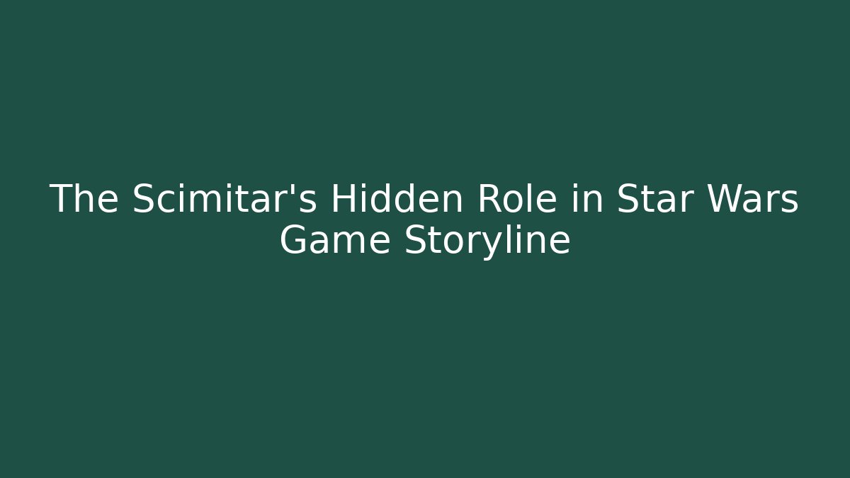 The Scimitar’s Hidden Role in Star Wars Game Storyline