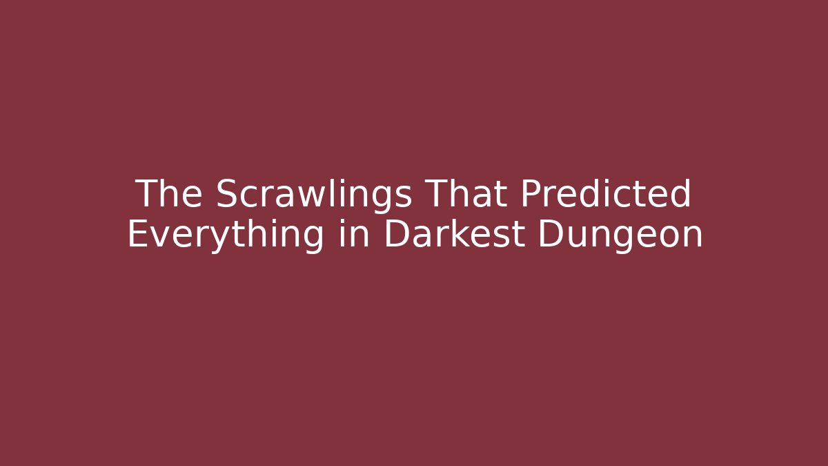 The Scrawlings That Predicted Everything in Darkest Dungeon