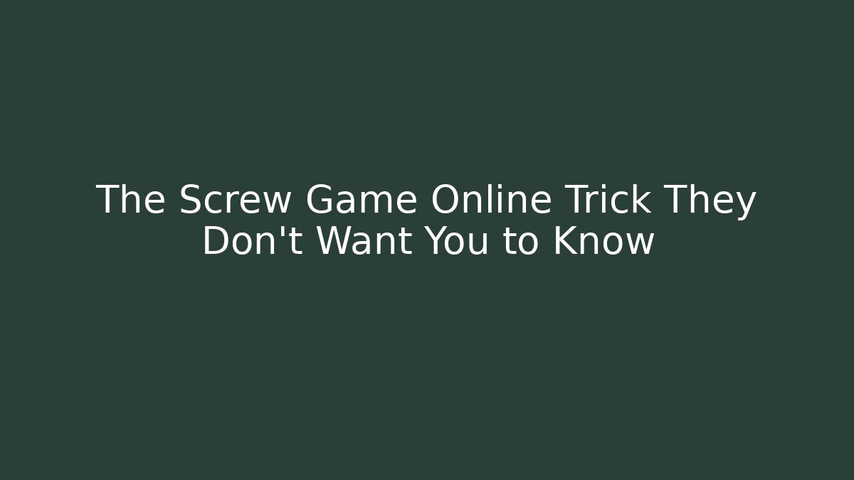 The Screw Game Online Trick They Don't Want You to Know