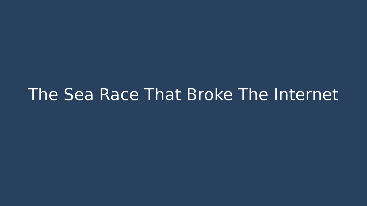 The Sea Race That Broke The Internet