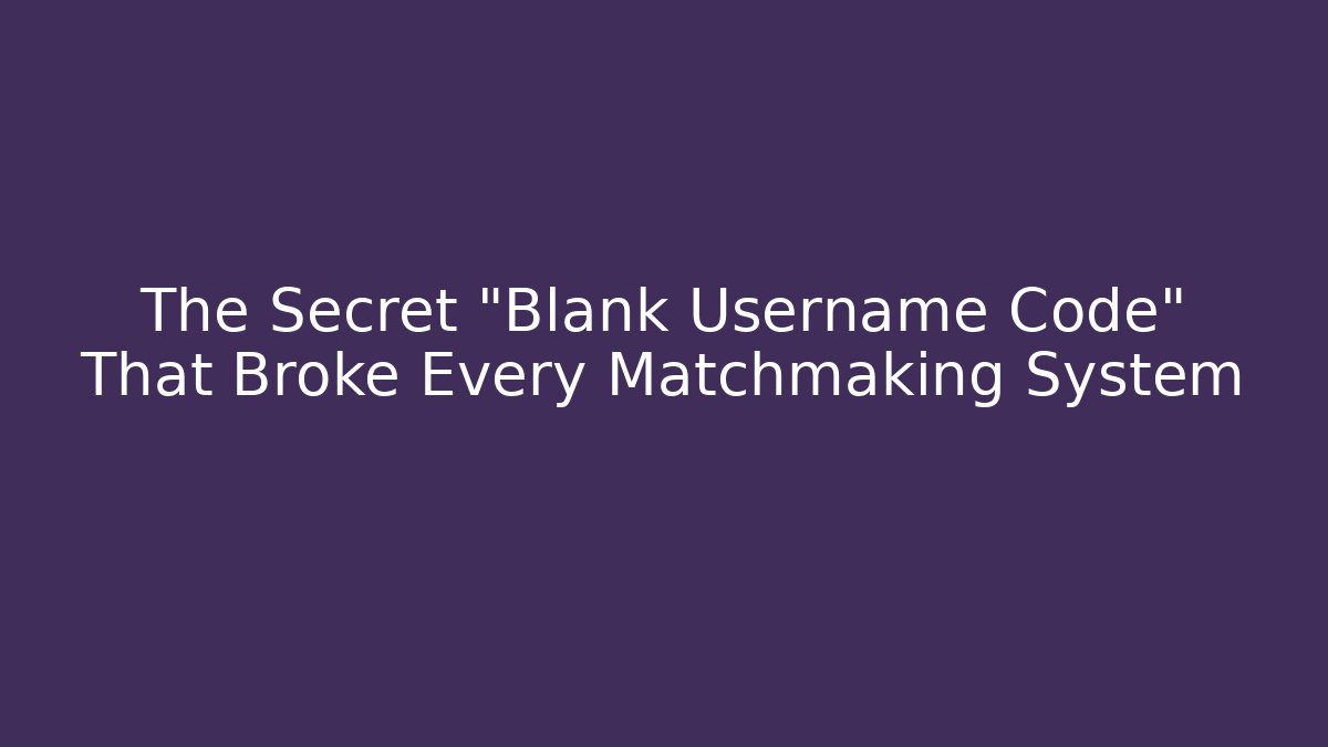 The Secret "Blank Username Code" That Broke Every Matchmaking System - Felix Cat Insurance