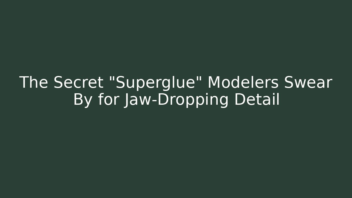 The Secret "Superglue" Modelers Swear By for Jaw-Dropping Detail
