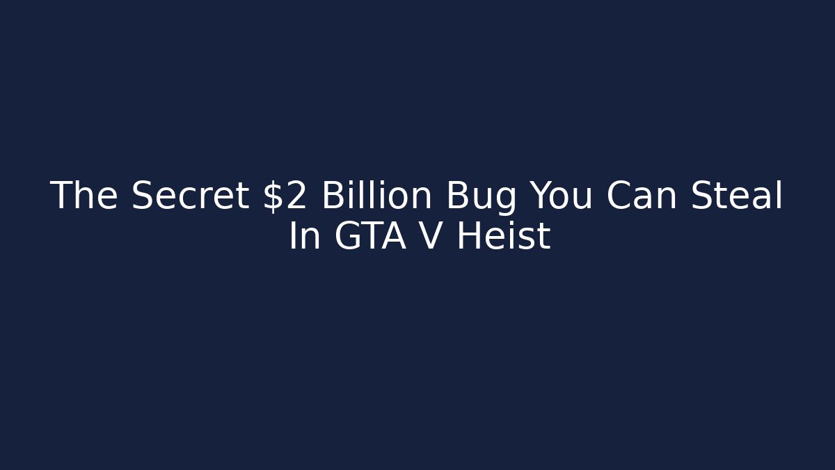 The Secret $2 Billion Bug You Can Steal In GTA V Heist