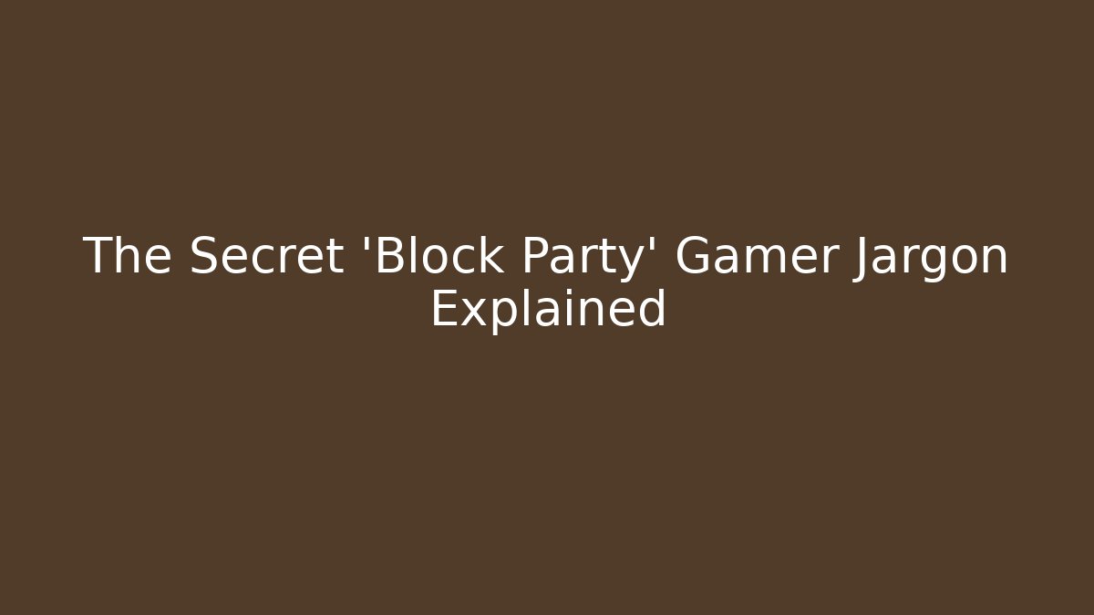 The Secret 'Block Party' Gamer Jargon Explained
