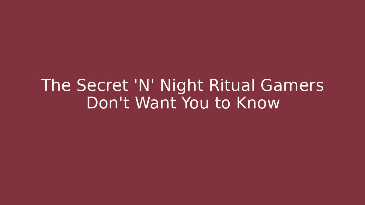 The Secret 'N' Night Ritual Gamers Don't Want You to Know