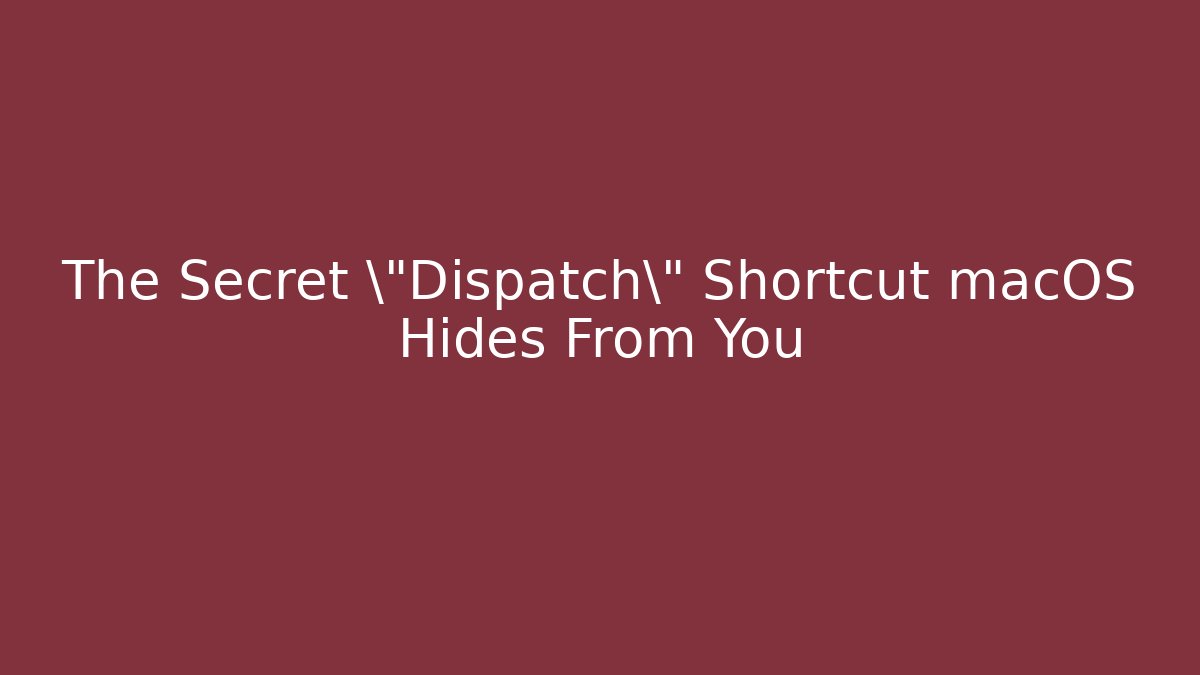 The Secret \"Dispatch\" Shortcut macOS Hides From You
