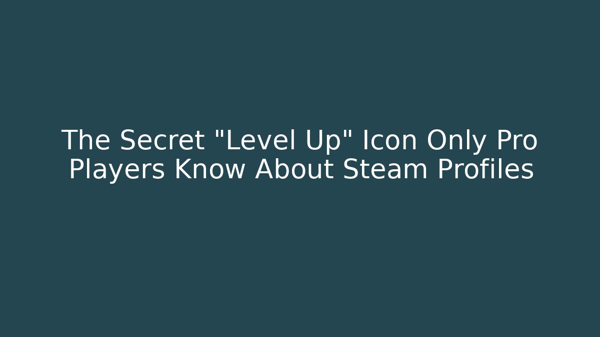 The Secret “Level Up” Icon Only Pro Players Know About Steam Profiles