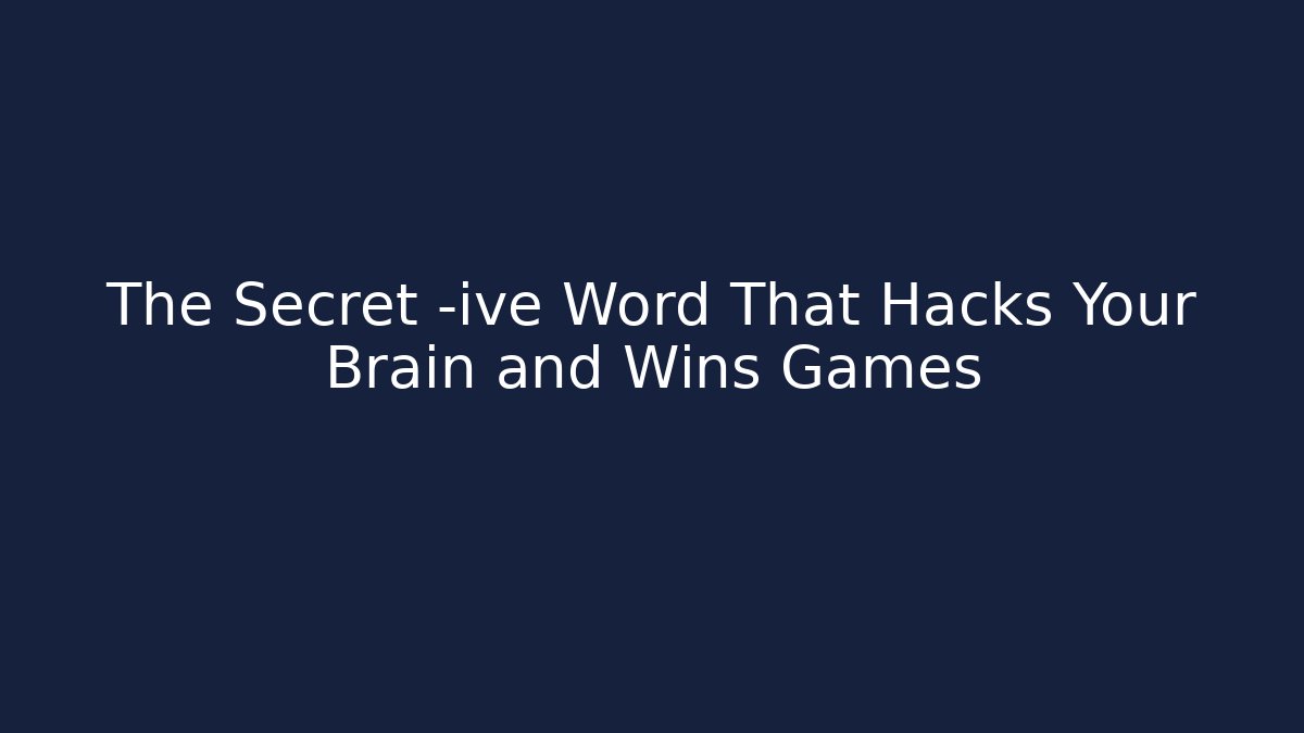 The Secret -ive Word That Hacks Your Brain and Wins Games
