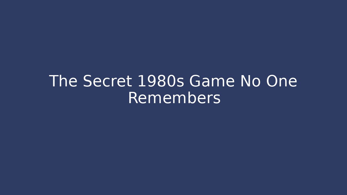 The Secret 1980s Game No One Remembers