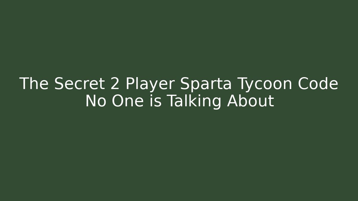 The Secret 2 Player Sparta Tycoon Code No One is Talking About