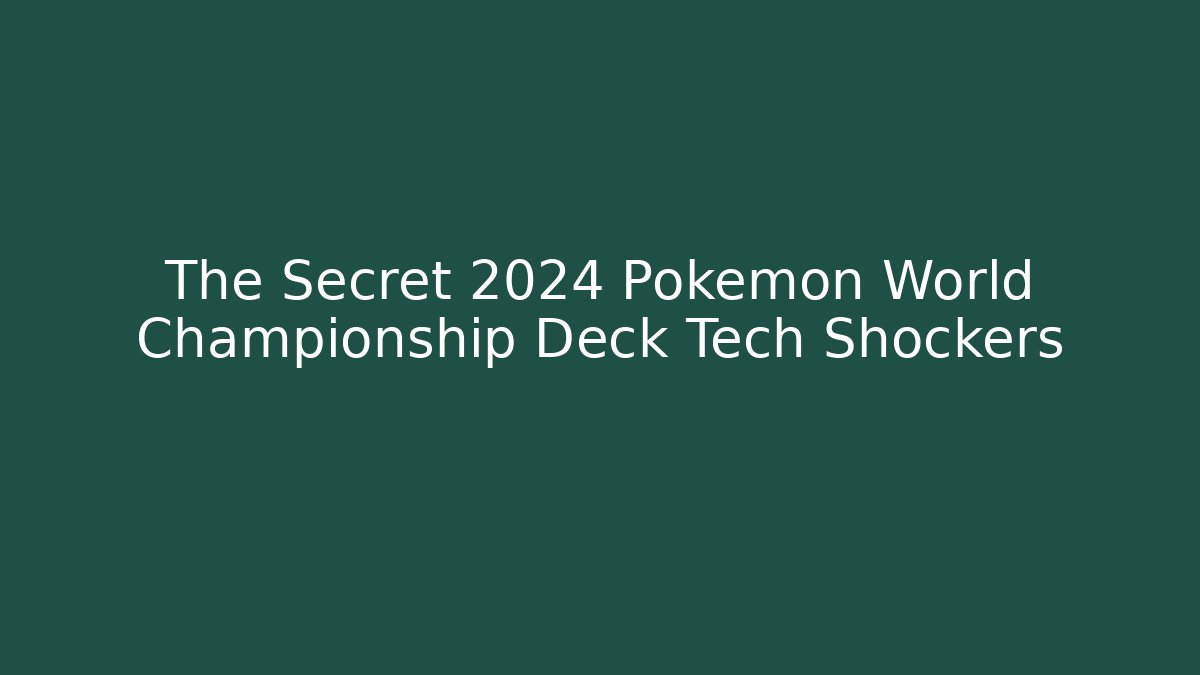 The Secret 2024 Pokemon World Championship Deck Tech Shockers
