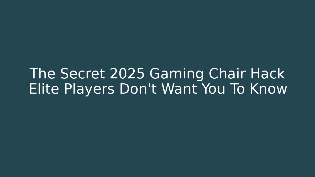 The Secret 2025 Gaming Chair Hack Elite Players Don't Want You To Know