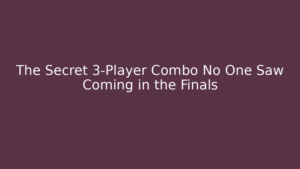 The Secret 3-Player Combo No One Saw Coming in the Finals