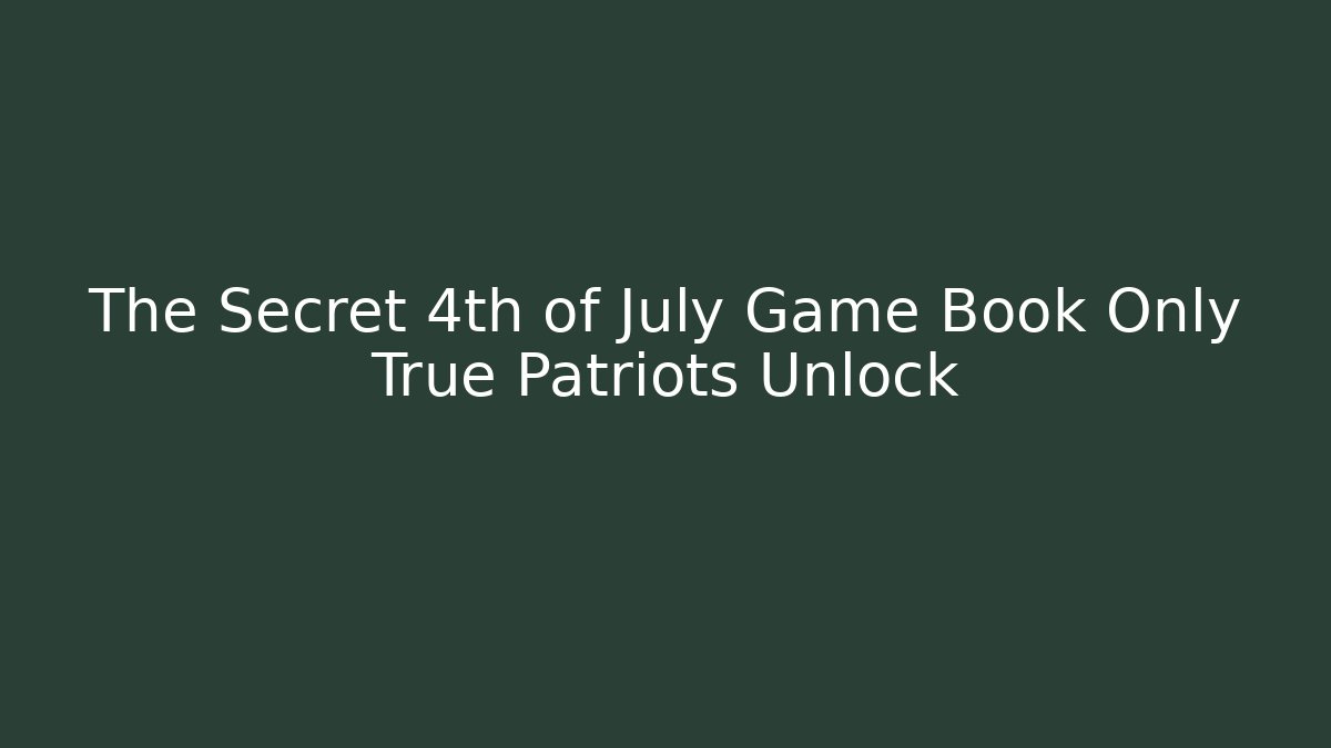 The Secret 4th of July Game Book Only True Patriots Unlock
