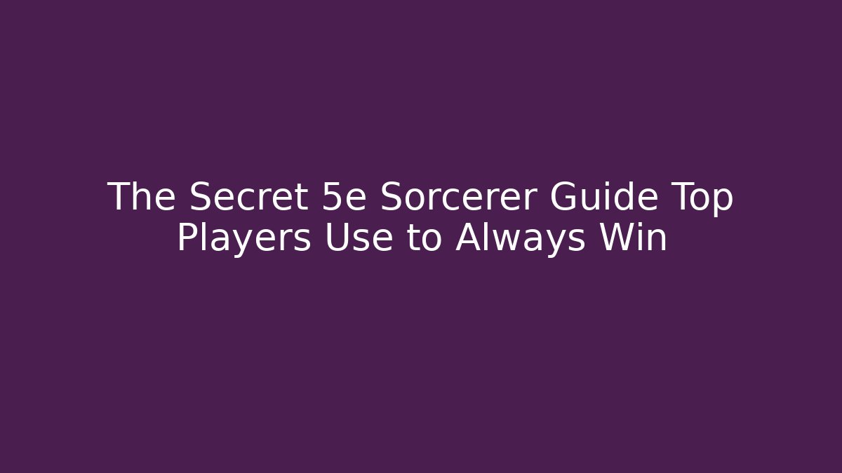 The Secret 5e Sorcerer Guide Top Players Use to Always Win - Felix Cat Insurance