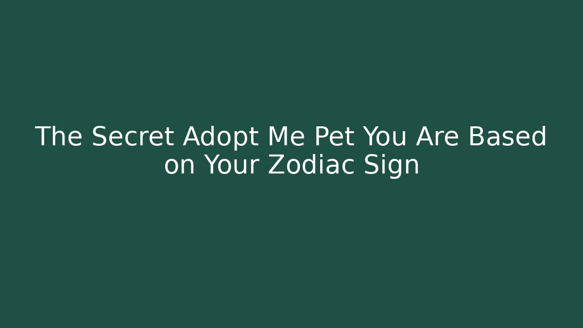 The Secret Adopt Me Pet You Are Based on Your Zodiac Sign
