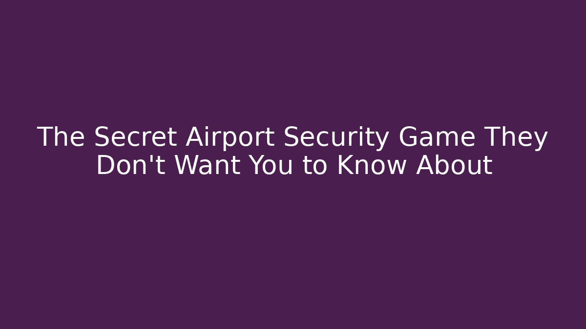 The Secret Airport Security Game They Don't Want You to Know About