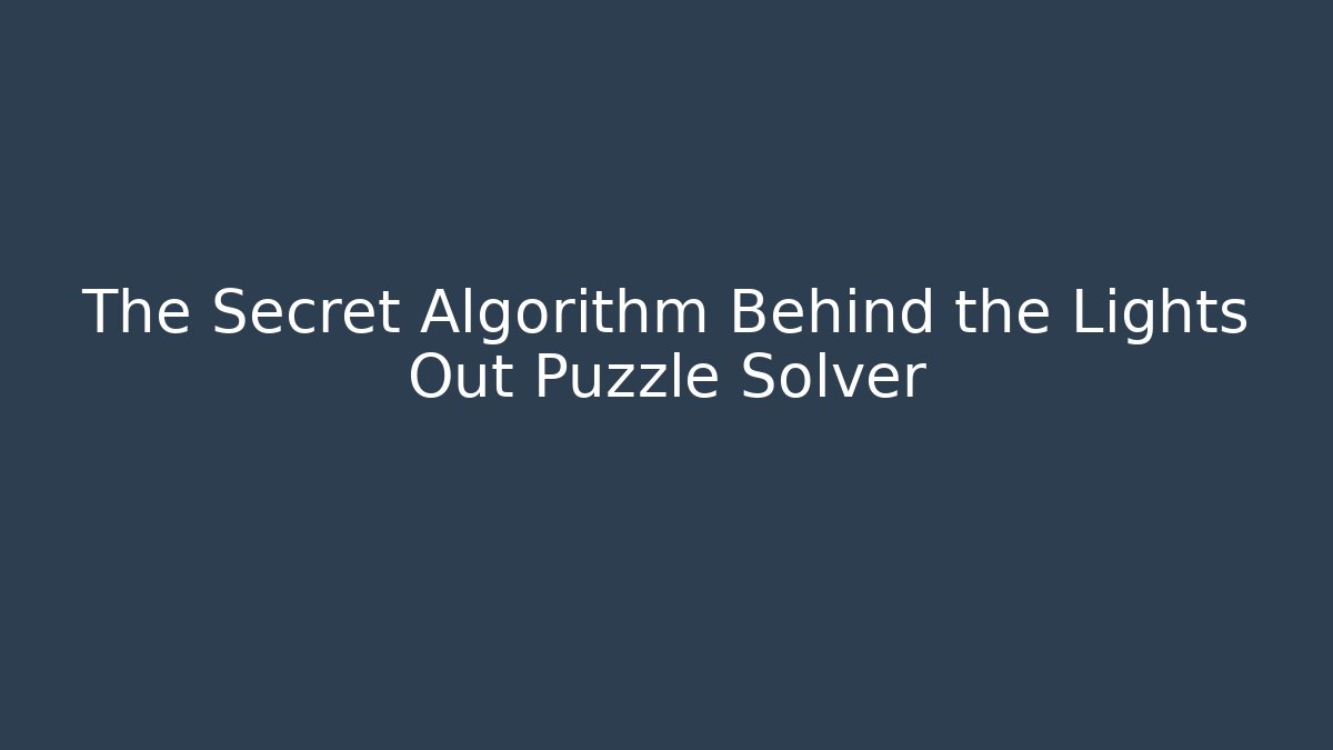 The Secret Algorithm Behind the Lights Out Puzzle Solver