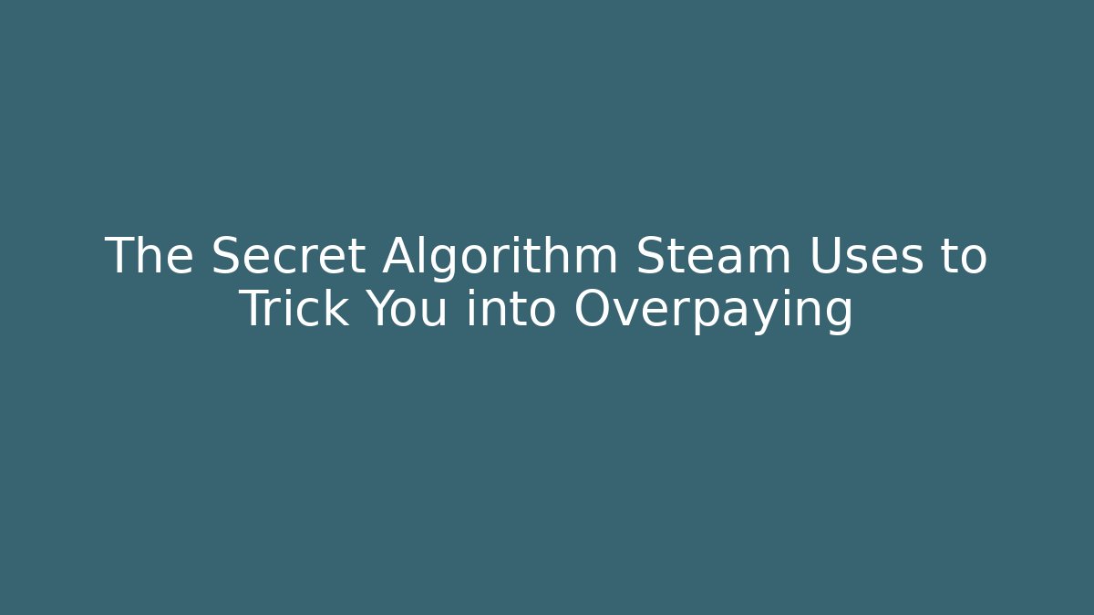 The Secret Algorithm Steam Uses to Trick You into Overpaying