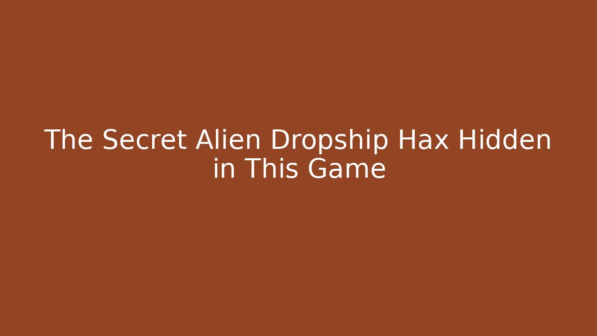 The Secret Alien Dropship Hax Hidden in This Game