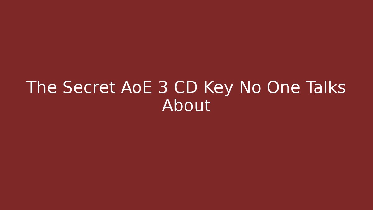 The Secret AoE 3 CD Key No One Talks About - Felix Cat Insurance