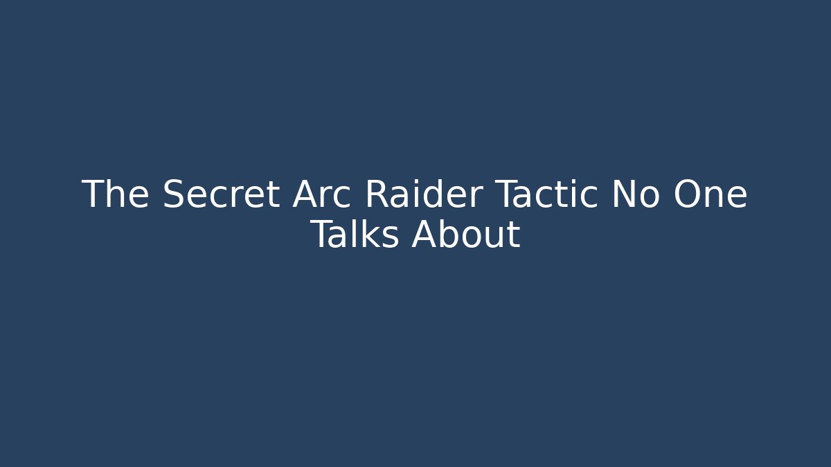 The Secret Arc Raider Tactic No One Talks About
