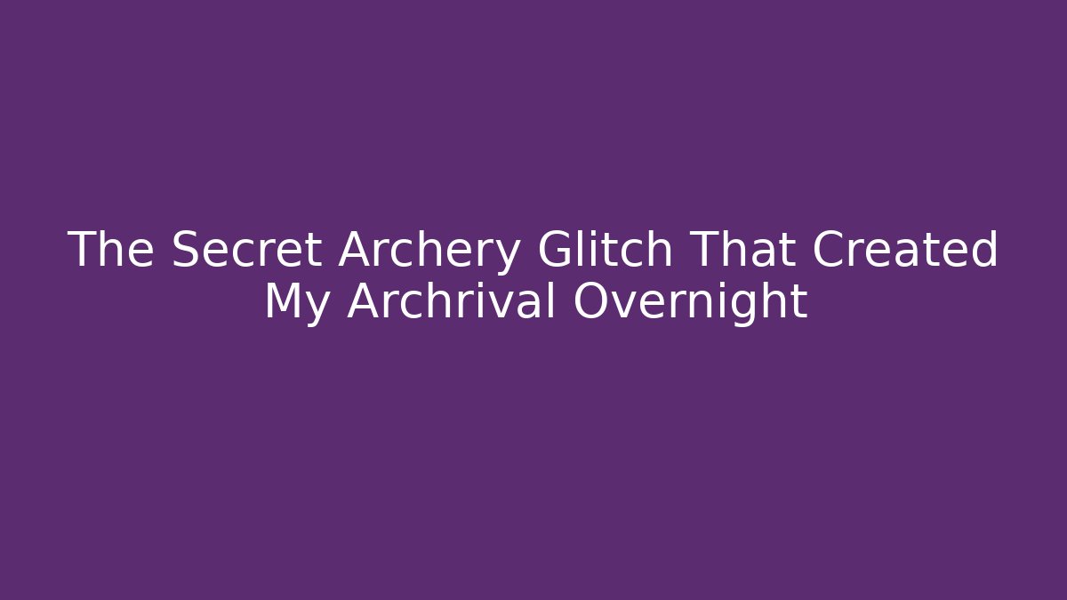 The Secret Archery Glitch That Created My Archrival Overnight