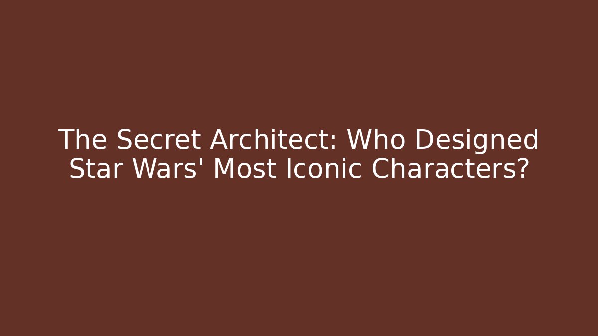 The Secret Architect: Who Designed Star Wars' Most Iconic Characters?