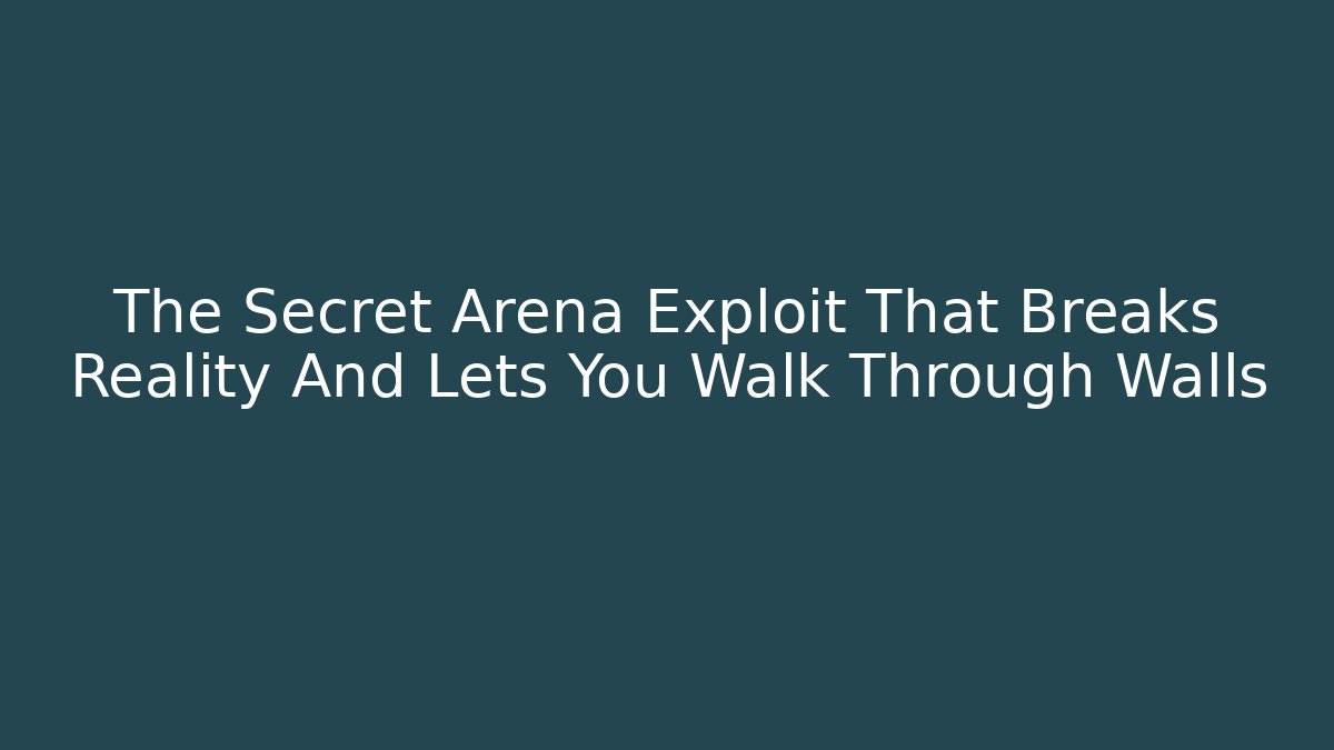 The Secret Arena Exploit That Breaks Reality And Lets You Walk Through Walls