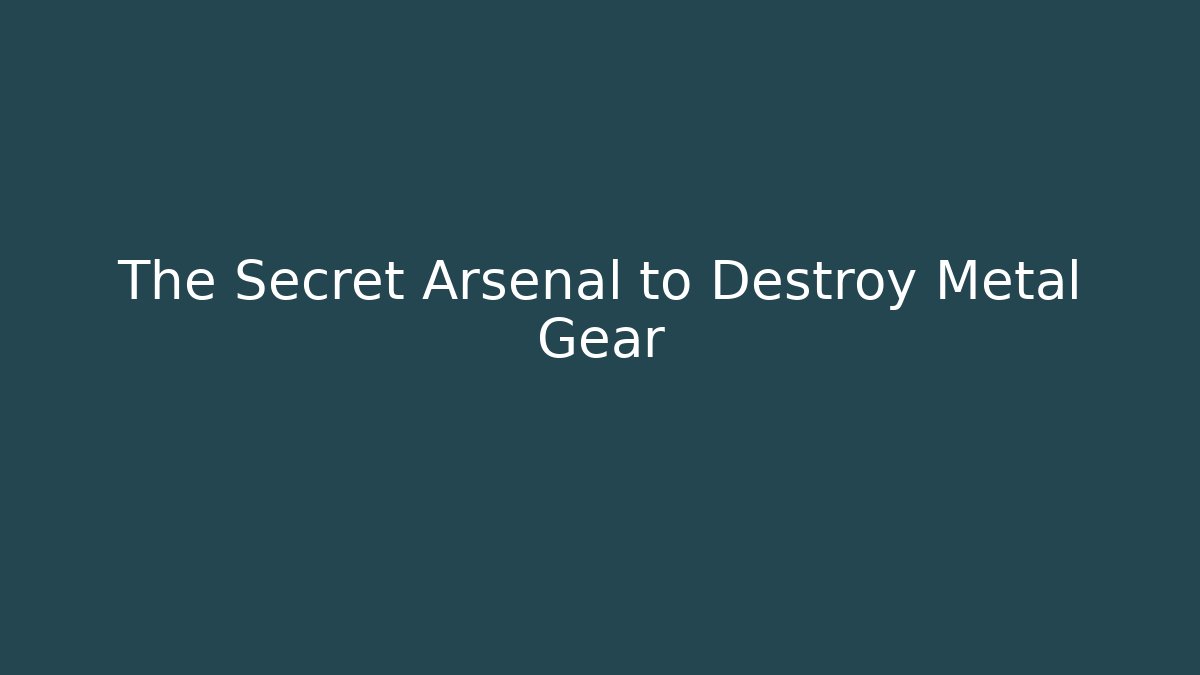 The Secret Arsenal to Destroy Metal Gear