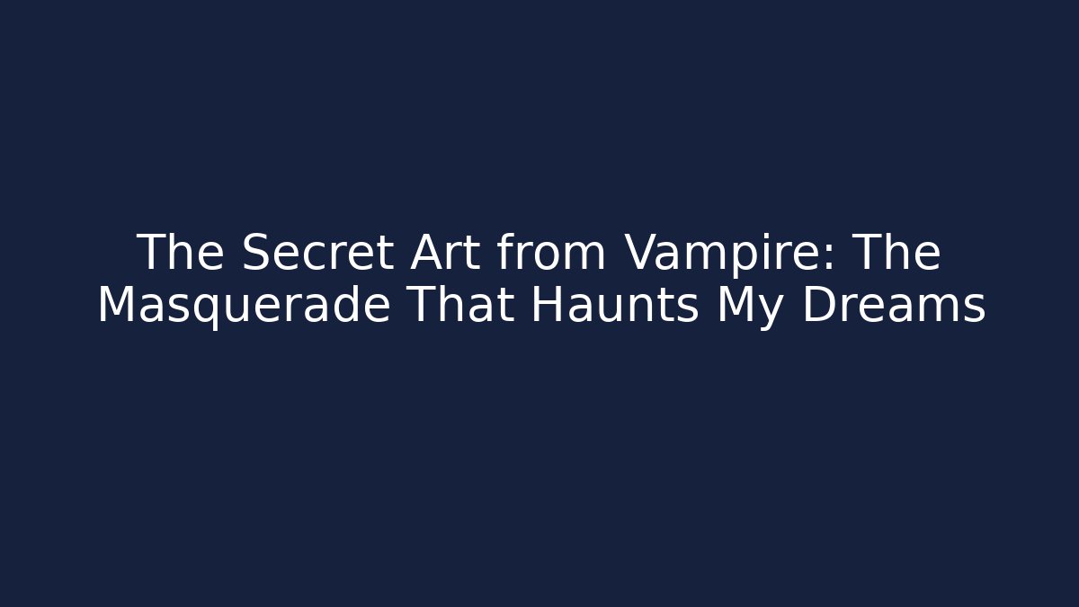 The Secret Art from Vampire: The Masquerade That Haunts My Dreams