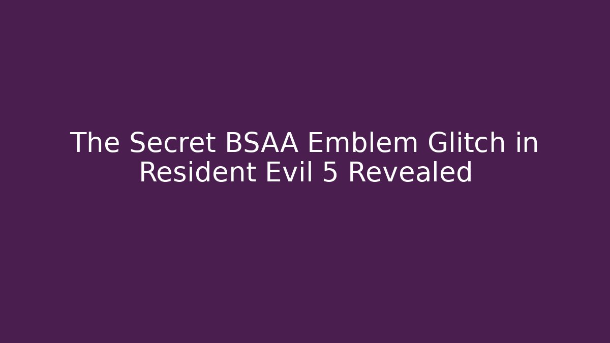 The Secret BSAA Emblem Glitch in Resident Evil 5 Revealed