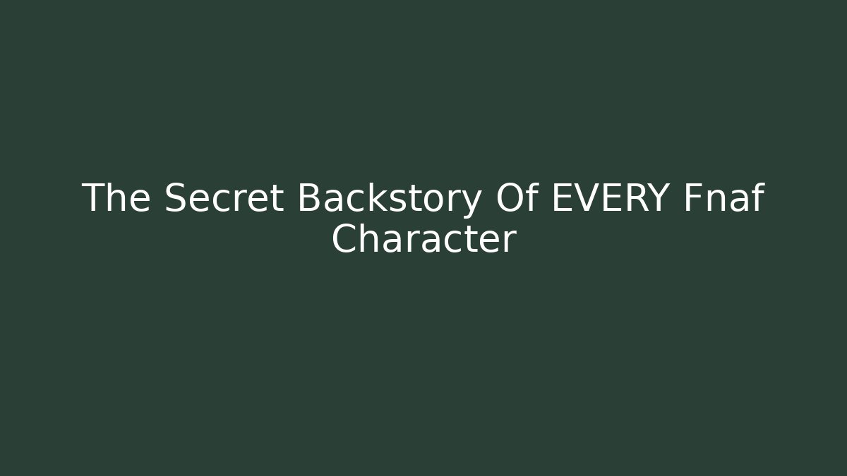 The Secret Backstory Of EVERY Fnaf Character