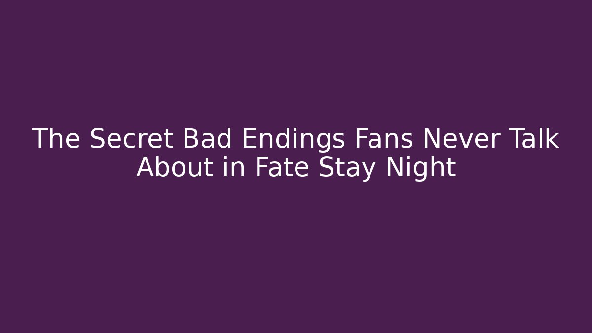 The Secret Bad Endings Fans Never Talk About in Fate Stay Night