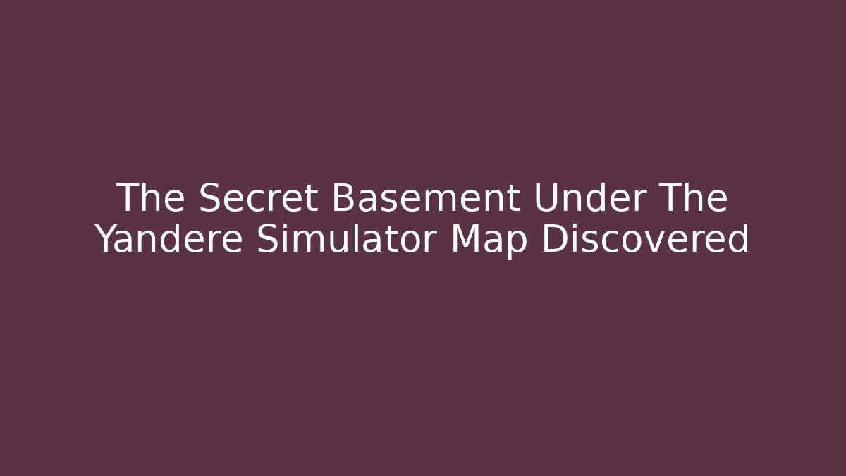 The Secret Basement Under The Yandere Simulator Map Discovered