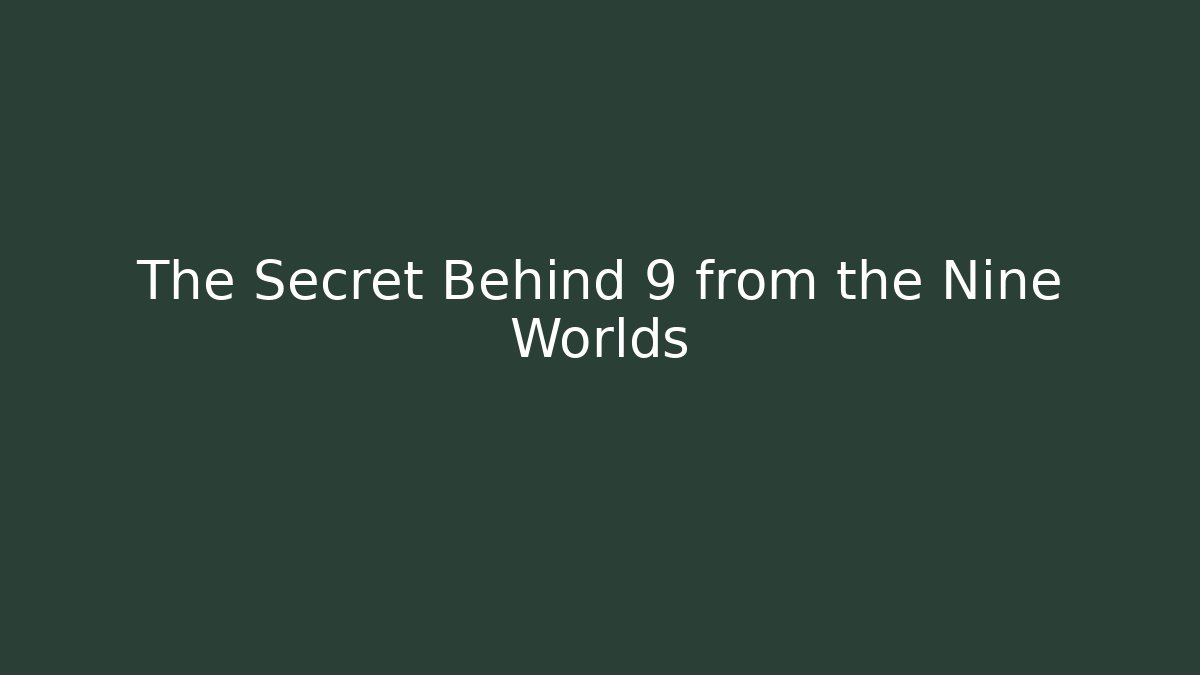 The Secret Behind 9 from the Nine Worlds