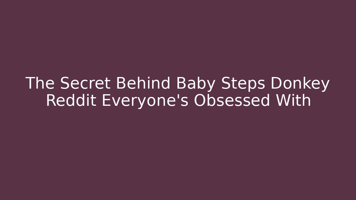 The Secret Behind Baby Steps Donkey Reddit Everyone's Obsessed With