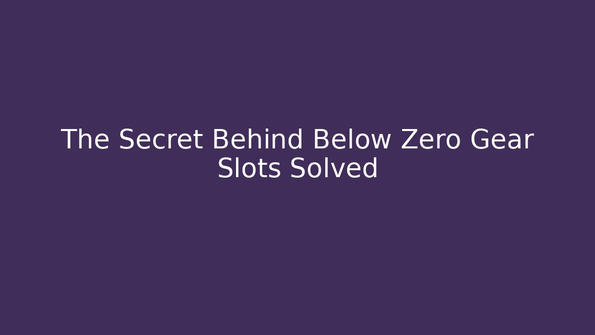 The Secret Behind Below Zero Gear Slots Solved