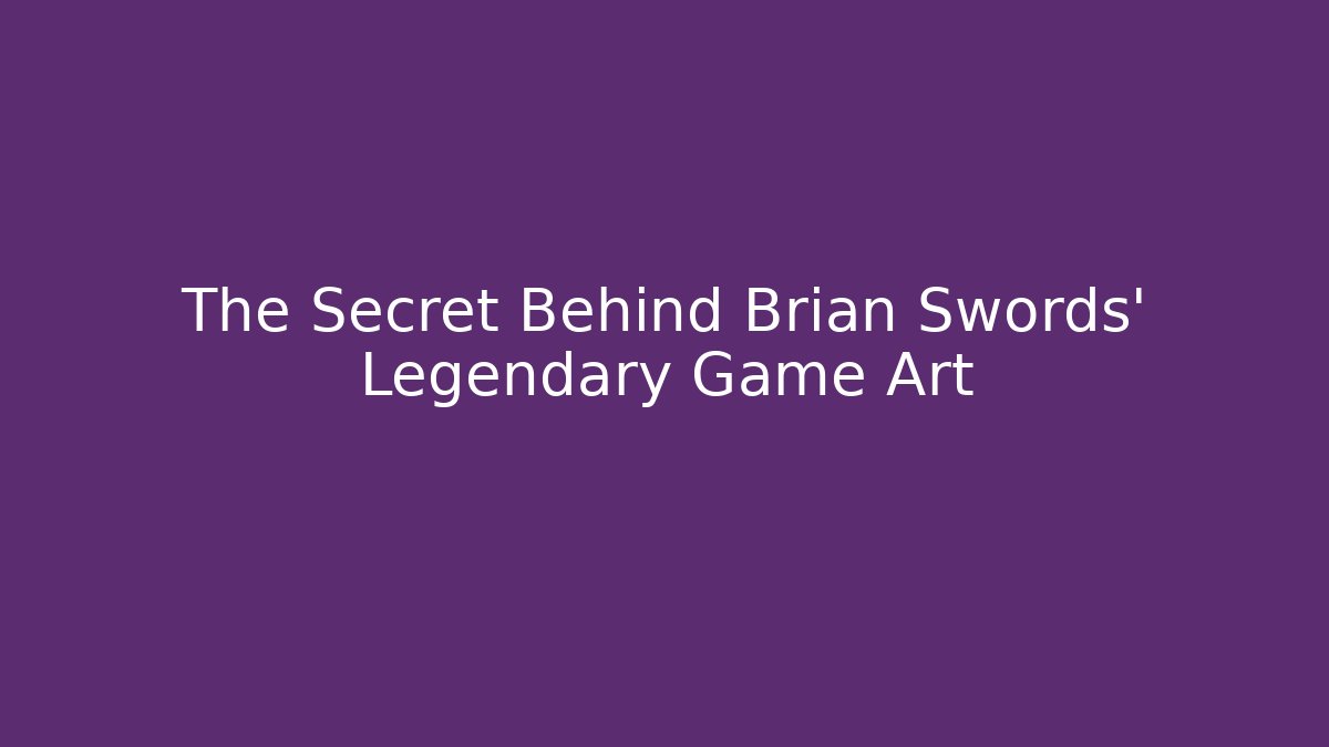 The Secret Behind Brian Swords' Legendary Game Art