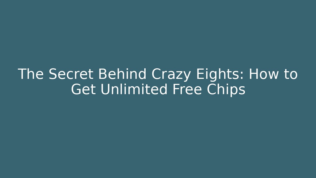 The Secret Behind Crazy Eights: How to Get Unlimited Free Chips