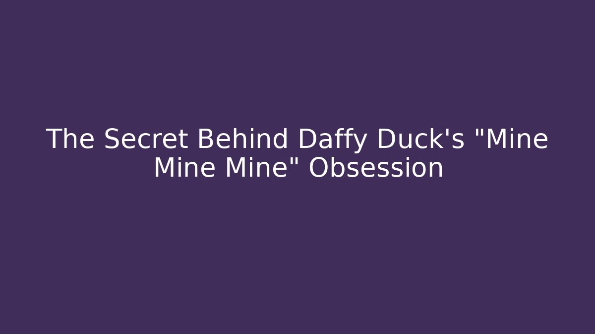 The Secret Behind Daffy Duck's "Mine Mine Mine" Obsession