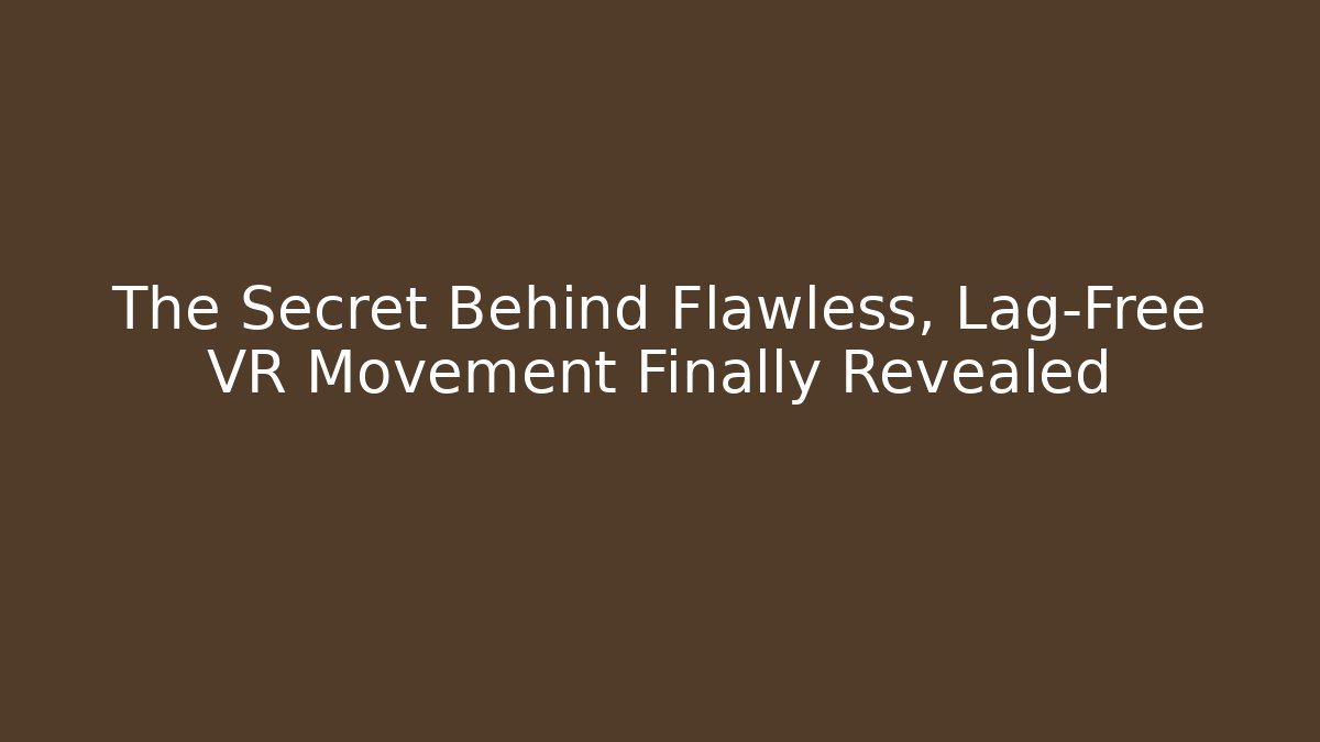 The Secret Behind Flawless, Lag-Free VR Movement Finally Revealed - Felix Cat Insurance