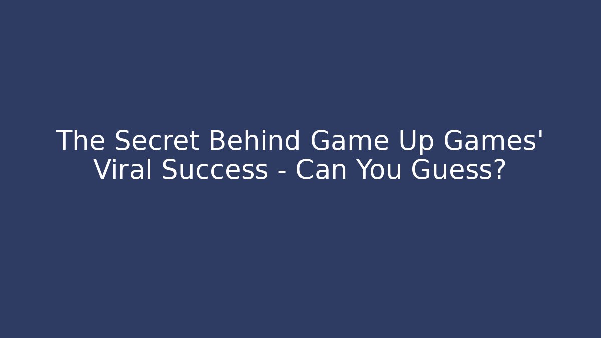 The Secret Behind Game Up Games' Viral Success – Can You Guess?