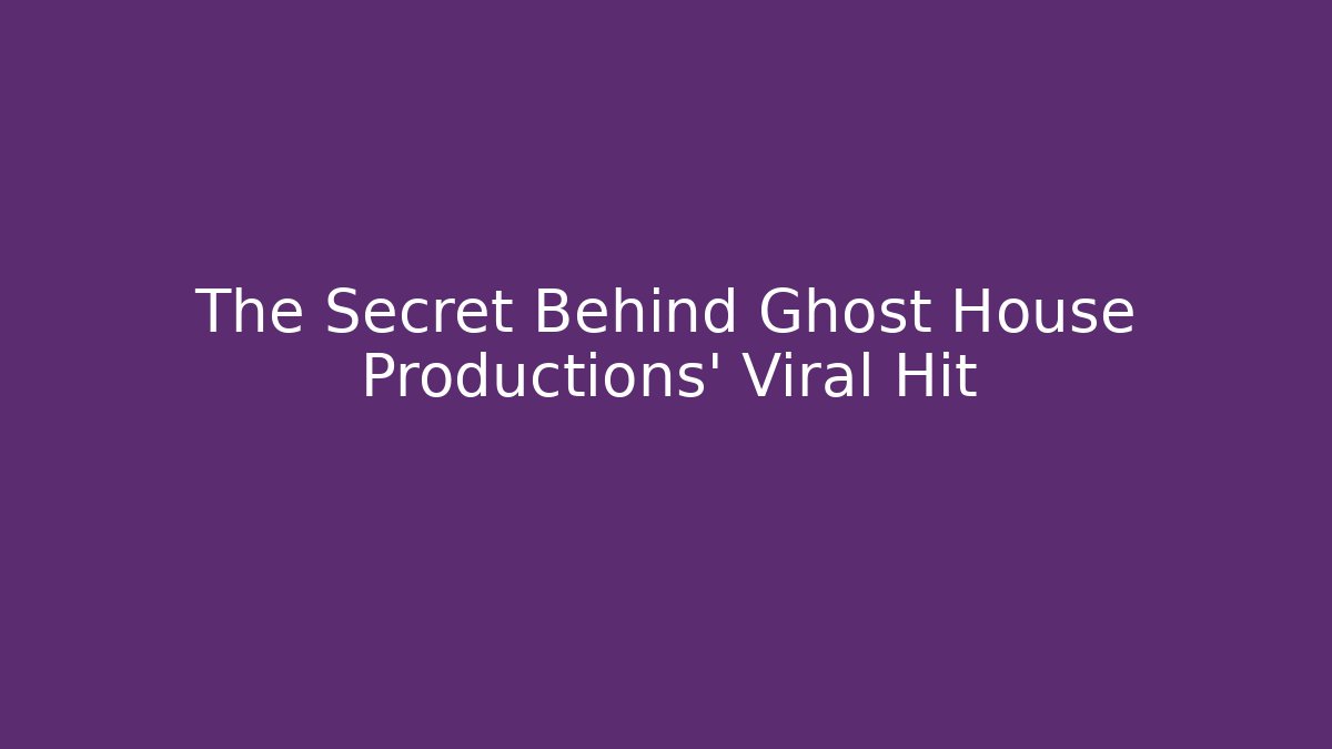 The Secret Behind Ghost House Productions' Viral Hit