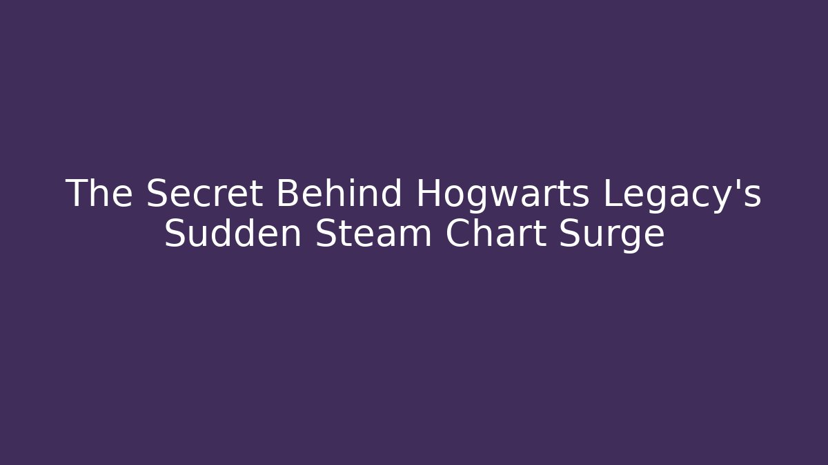 The Secret Behind Hogwarts Legacy's Sudden Steam Chart Surge